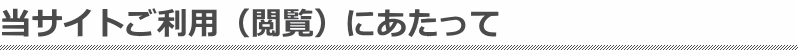当サイトご利用(閲覧)にあたって