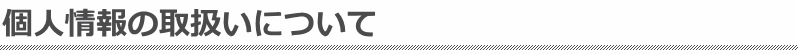 個人情報の取扱いについて